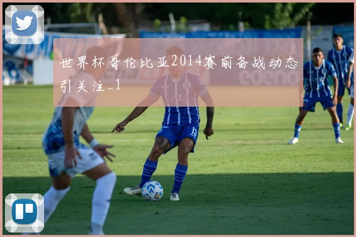 世界杯哥伦比亚2014赛前备战动态引关注_1