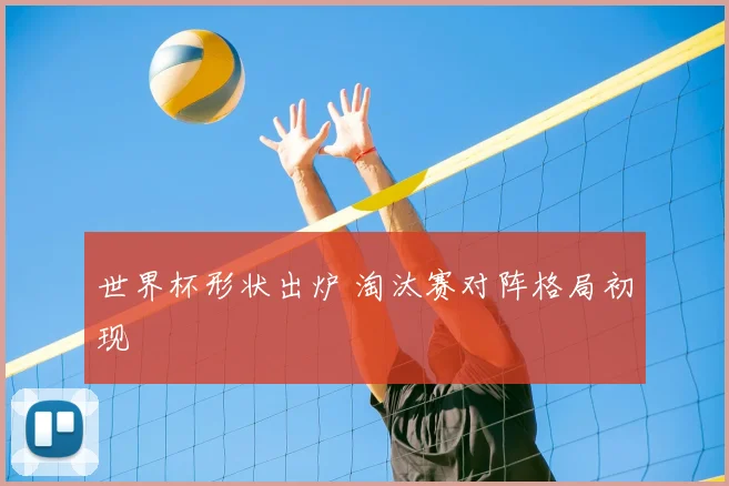 世界杯形状出炉 淘汰赛对阵格局初现